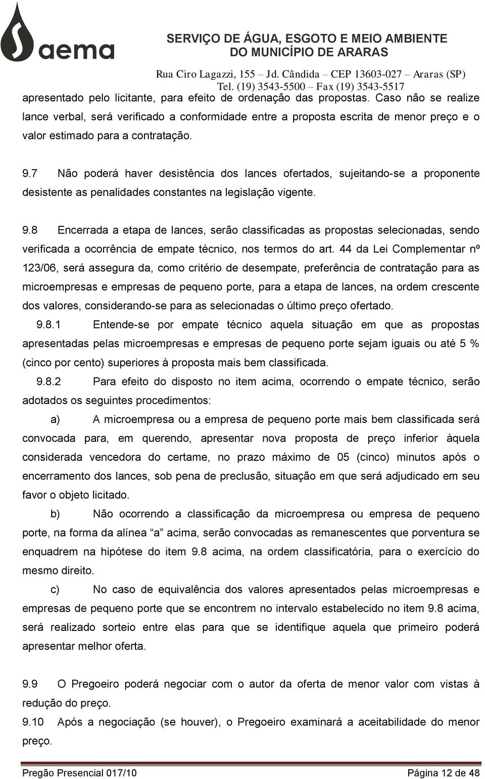 7 Não poderá haver desistência dos lances ofertados, sujeitando-se a proponente desistente as penalidades constantes na legislação vigente. 9.