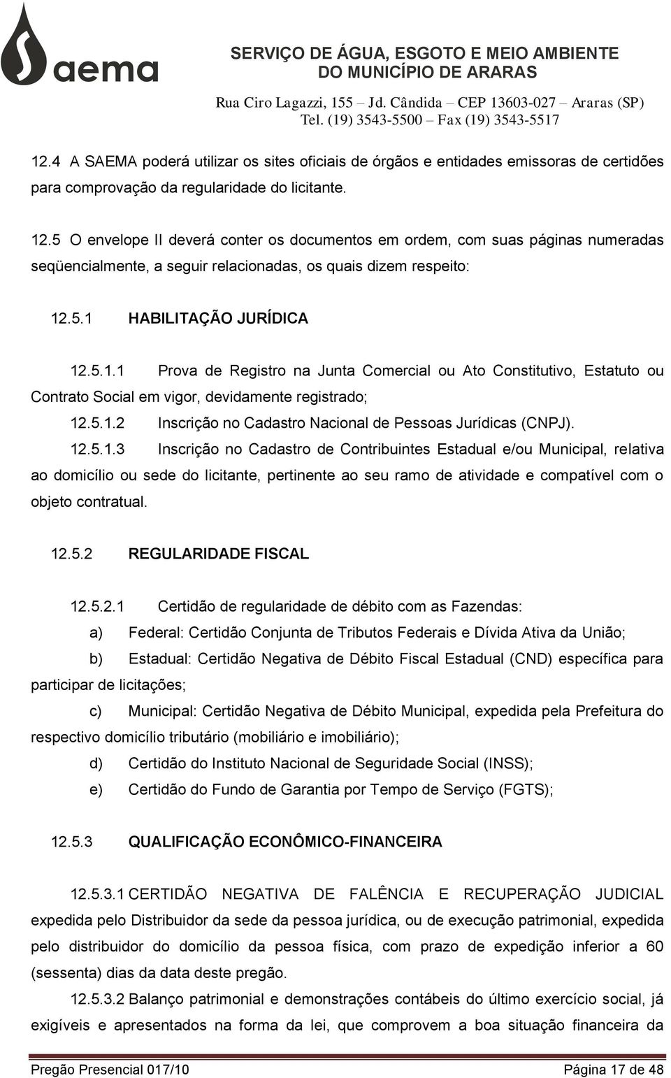 .5.1 HABILITAÇÃO JURÍDICA 12.5.1.1 Prova de Registro na Junta Comercial ou Ato Constitutivo, Estatuto ou Contrato Social em vigor, devidamente registrado; 12.5.1.2 Inscrição no Cadastro Nacional de Pessoas Jurídicas (CNPJ).