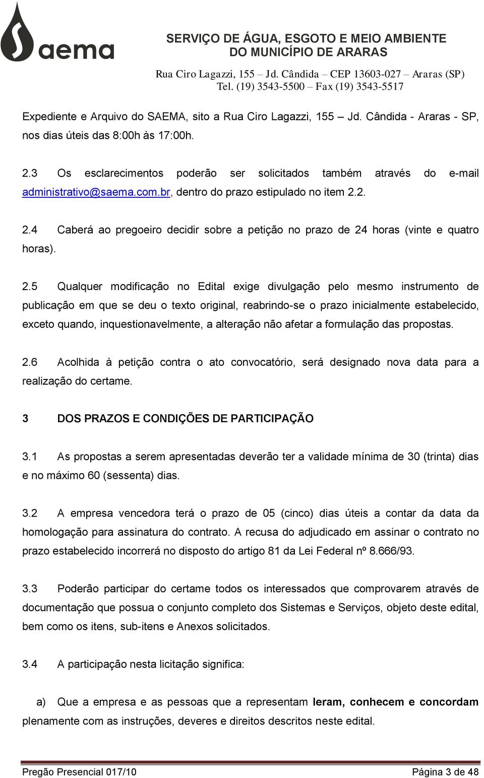 2. 2.4 Caberá ao pregoeiro decidir sobre a petição no prazo de 24 horas (vinte e quatro horas). 2.5 Qualquer modificação no Edital exige divulgação pelo mesmo instrumento de publicação em que se deu