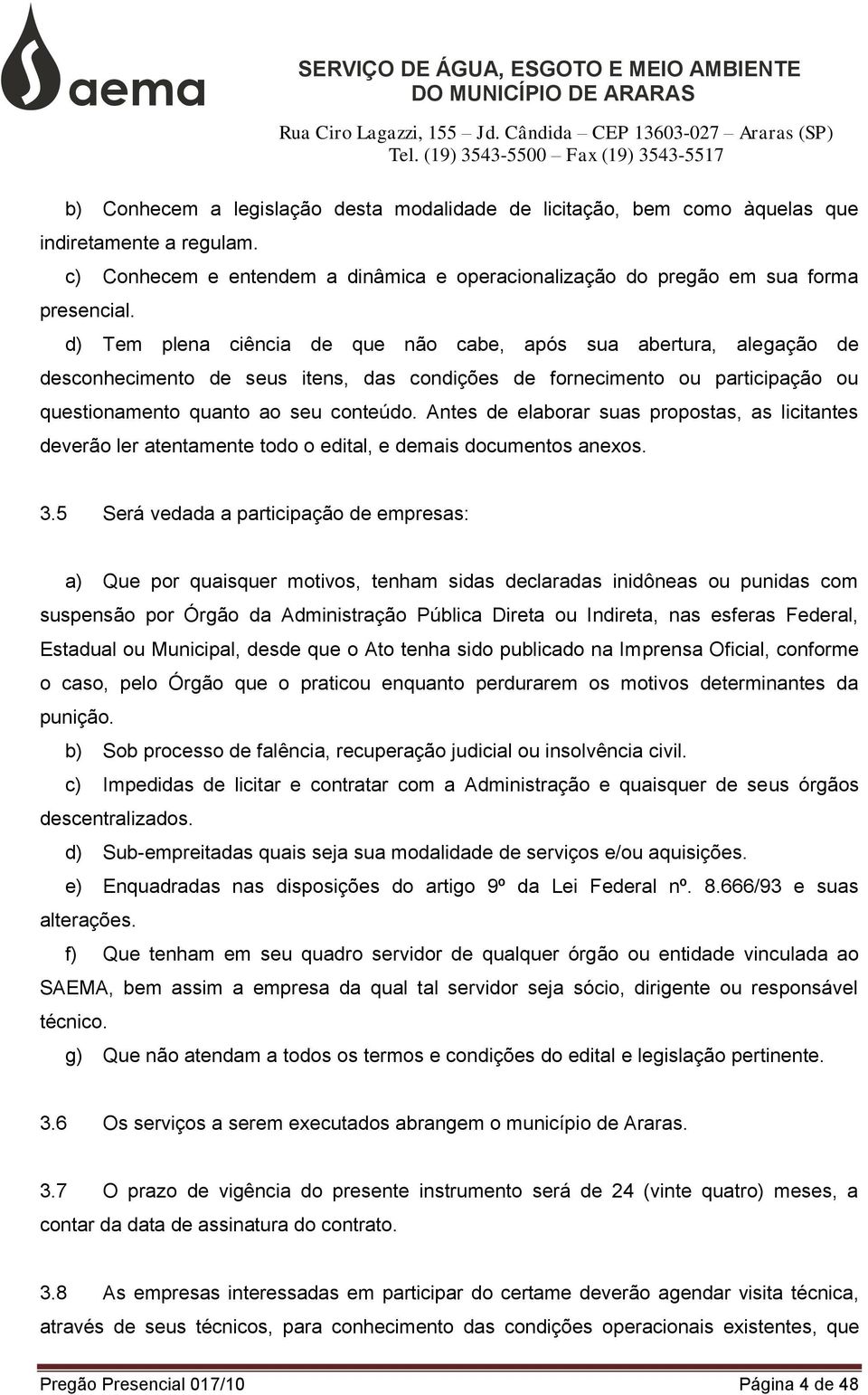 Antes de elaborar suas propostas, as licitantes deverão ler atentamente todo o edital, e demais documentos anexos. 3.