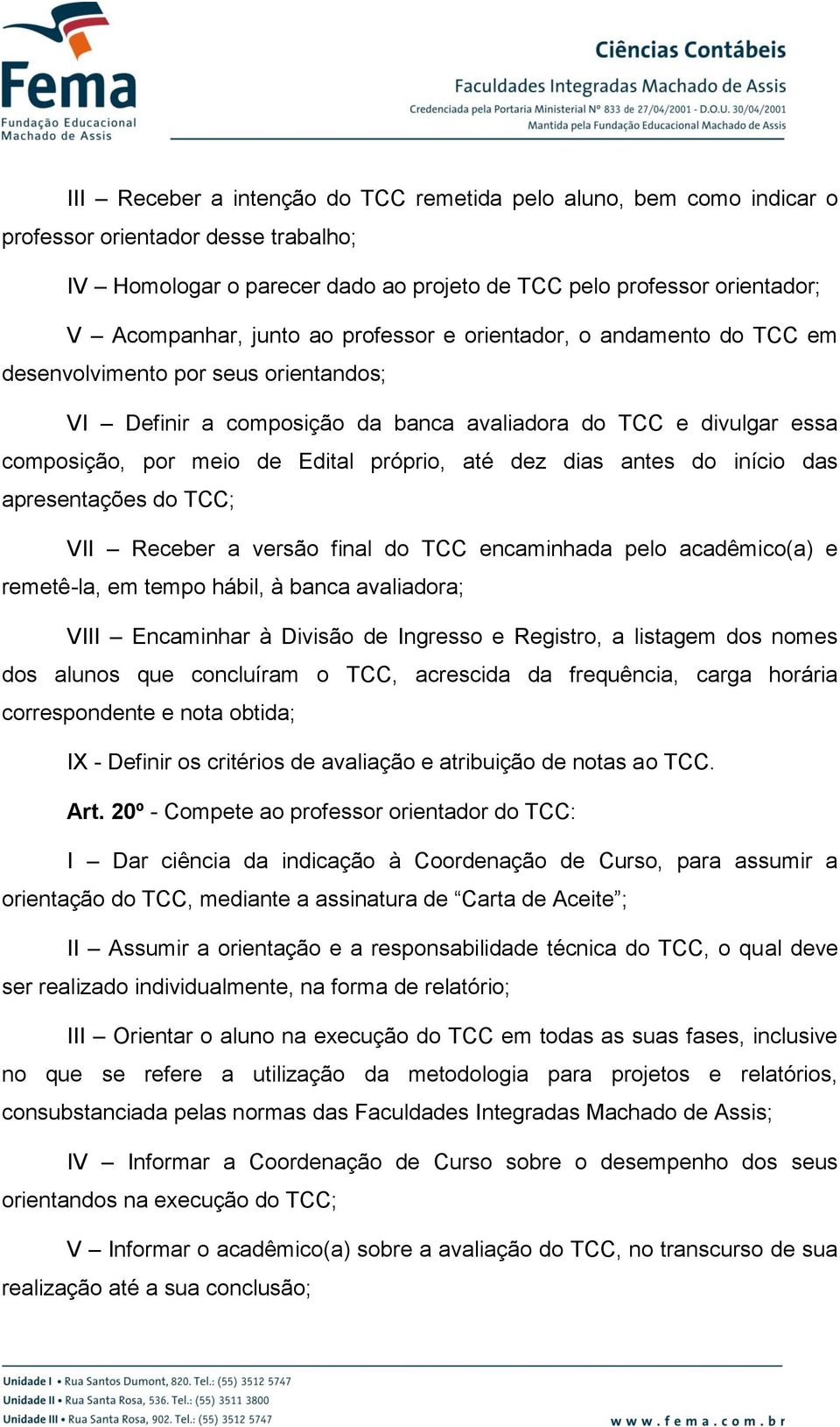 dez dias antes do início das apresentações do TCC; VII Receber a versão final do TCC encaminhada pelo acadêmico(a) e remetê-la, em tempo hábil, à banca avaliadora; VIII Encaminhar à Divisão de