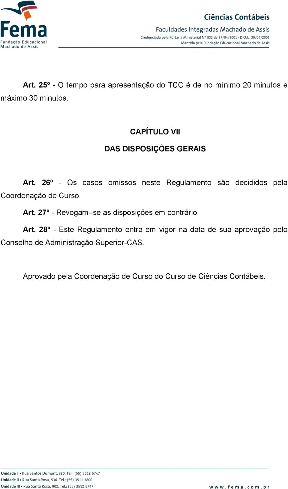 26º - Os casos omissos neste Regulamento são decididos pela Coordenação de Curso. Art.