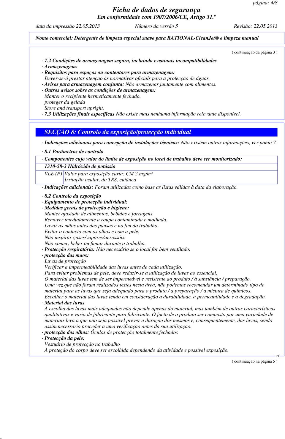 a protecção de águas. Avisos para armazenagem conjunta: Não armazenar juntamente com alimentos. Outros avisos sobre as condições de armazenagem: Manter o recipiente hermeticamente fechado.