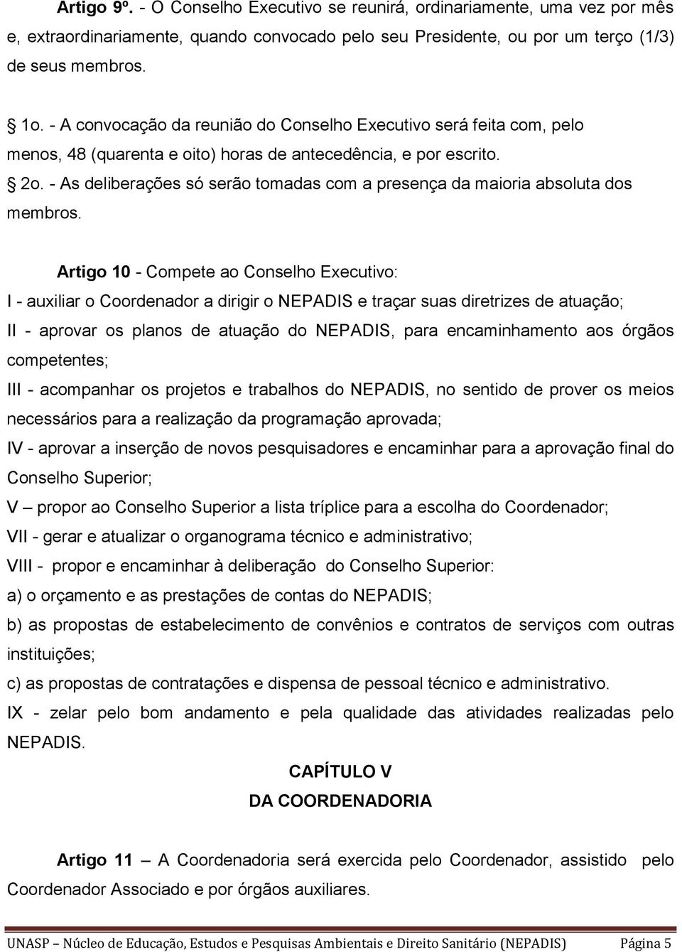 - As deliberações só serão tomadas com a presença da maioria absoluta dos membros.