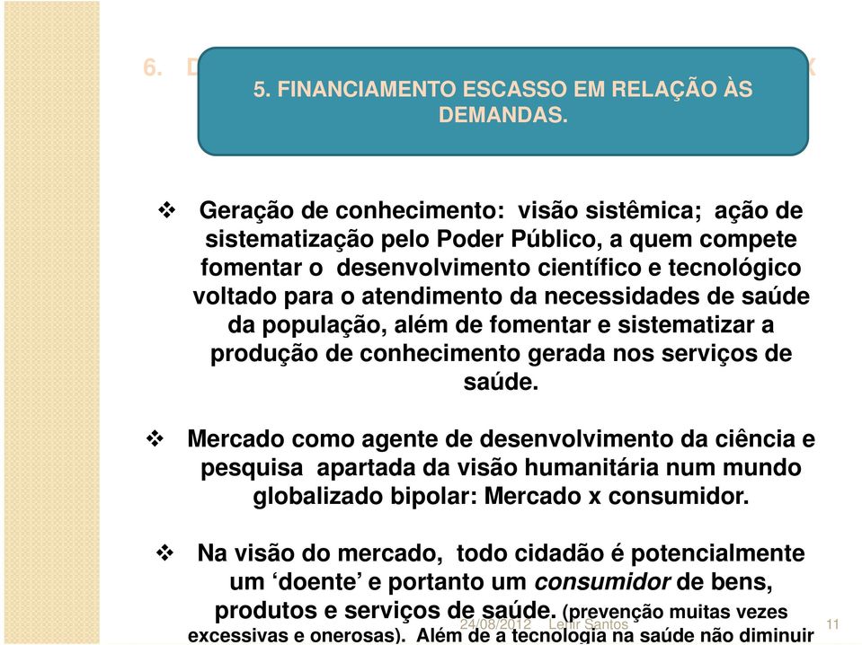 saúde da população, além de fomentar e sistematizar a produção de conhecimento gerada nos serviços de saúde.