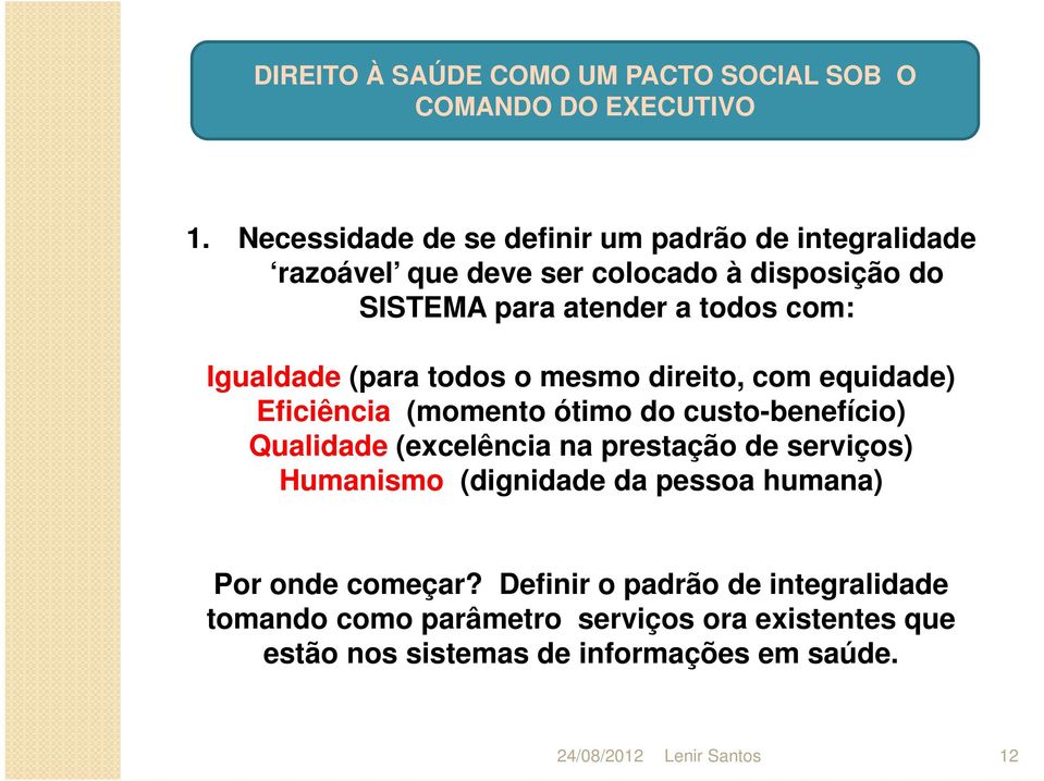 (para todos o mesmo direito, com equidade) Eficiência (momento ótimo do custo-benefício) Qualidade (excelência na prestação de serviços) Humanismo