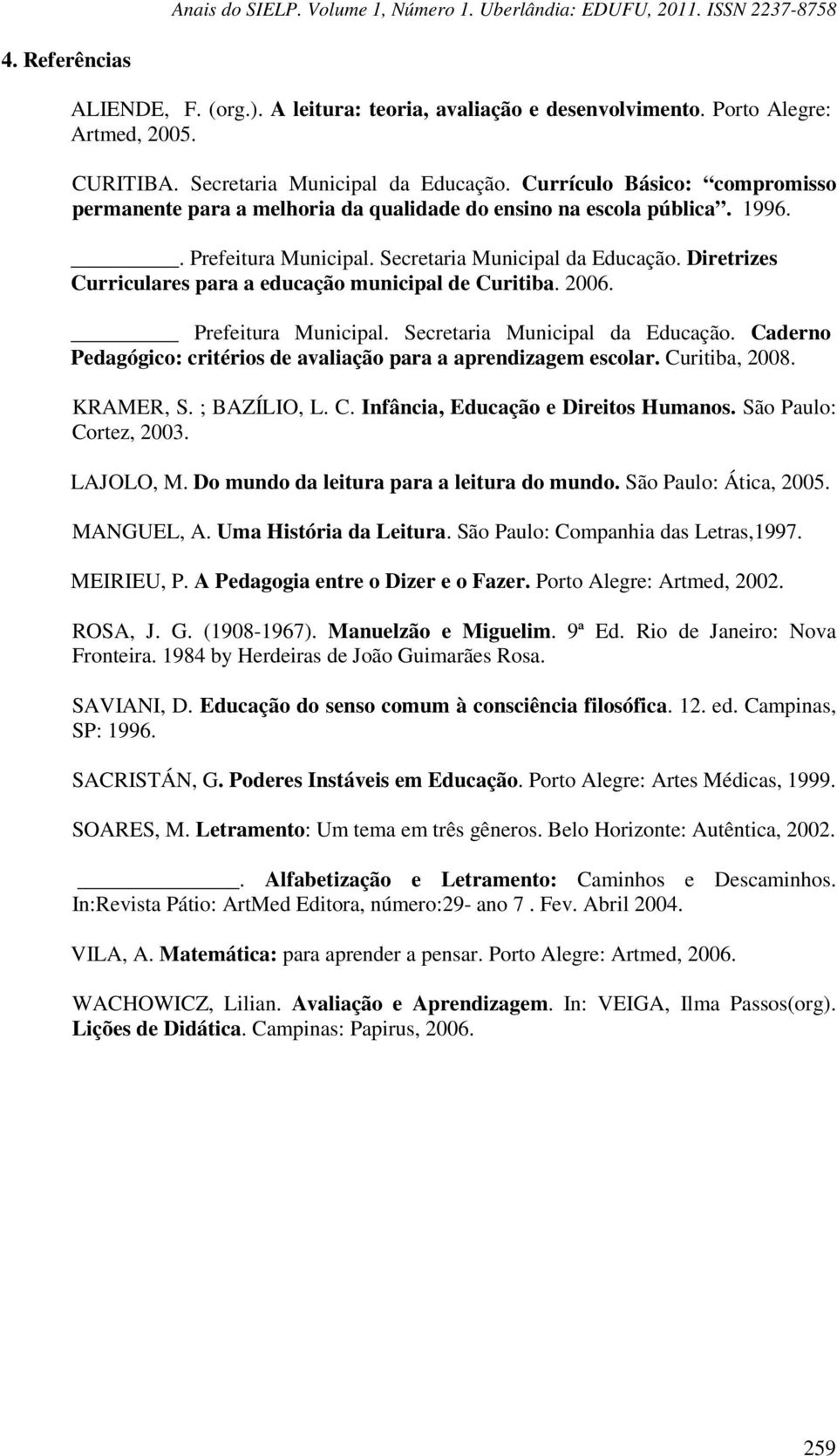 Diretrizes Curriculares para a educação municipal de Curitiba. 2006. Prefeitura Municipal. Secretaria Municipal da Educação. Caderno Pedagógico: critérios de avaliação para a aprendizagem escolar.