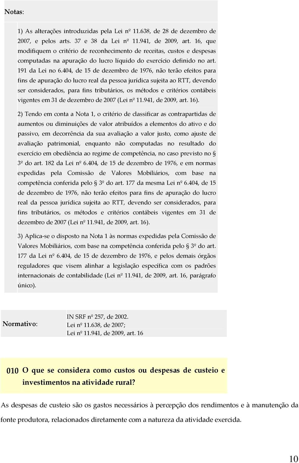 404, de 15 de dezembro de 1976, não terão efeitos para fins de apuração do lucro real da pessoa jurídica sujeita ao RTT, devendo ser considerados, para fins tributários, os métodos e critérios