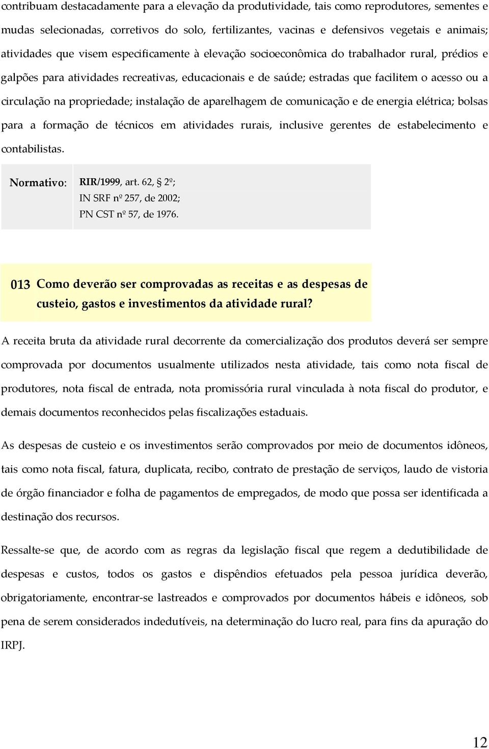 circulação na propriedade; instalação de aparelhagem de comunicação e de energia elétrica; bolsas para a formação de técnicos em atividades rurais, inclusive gerentes de estabelecimento e