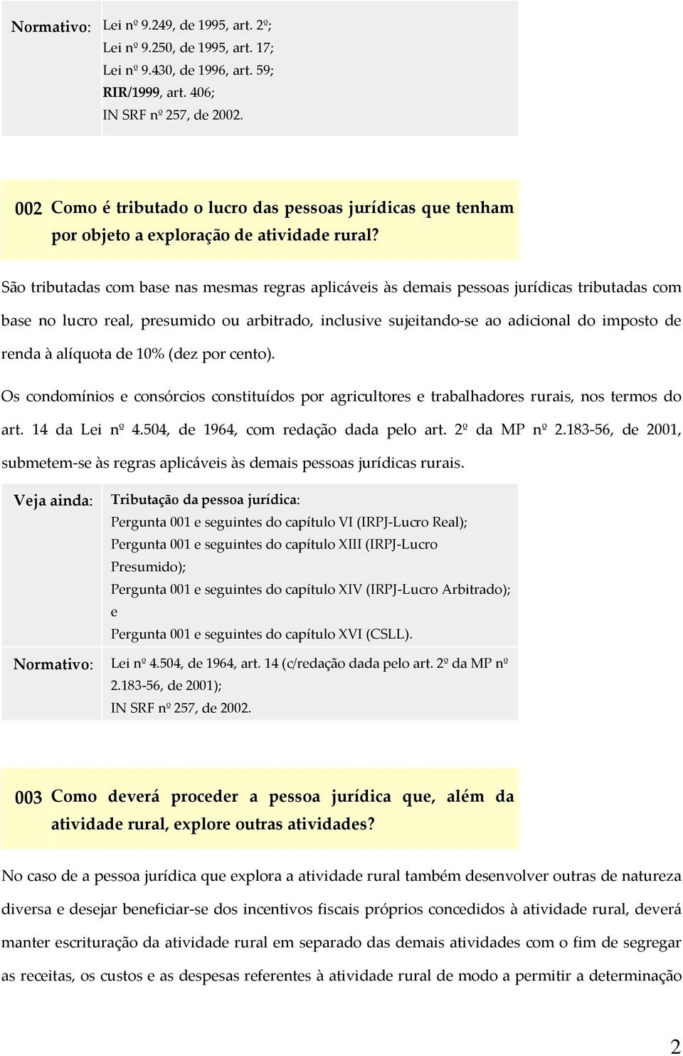 São tributadas com base nas mesmas regras aplicáveis às demais pessoas jurídicas tributadas com base no lucro real, presumido ou arbitrado, inclusive sujeitando se ao adicional do imposto de renda à