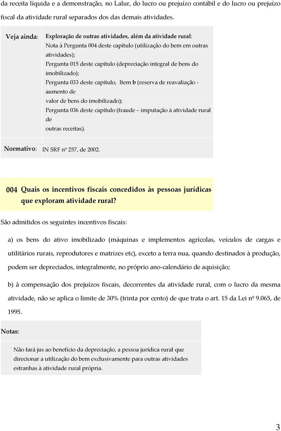 bens do imobilizado); Pergunta 033 deste capítulo, Item b (reserva de reavaliação aumento de valor de bens do imobilizado); Pergunta 036 deste capítulo (fraude imputação à atividade rural de outras