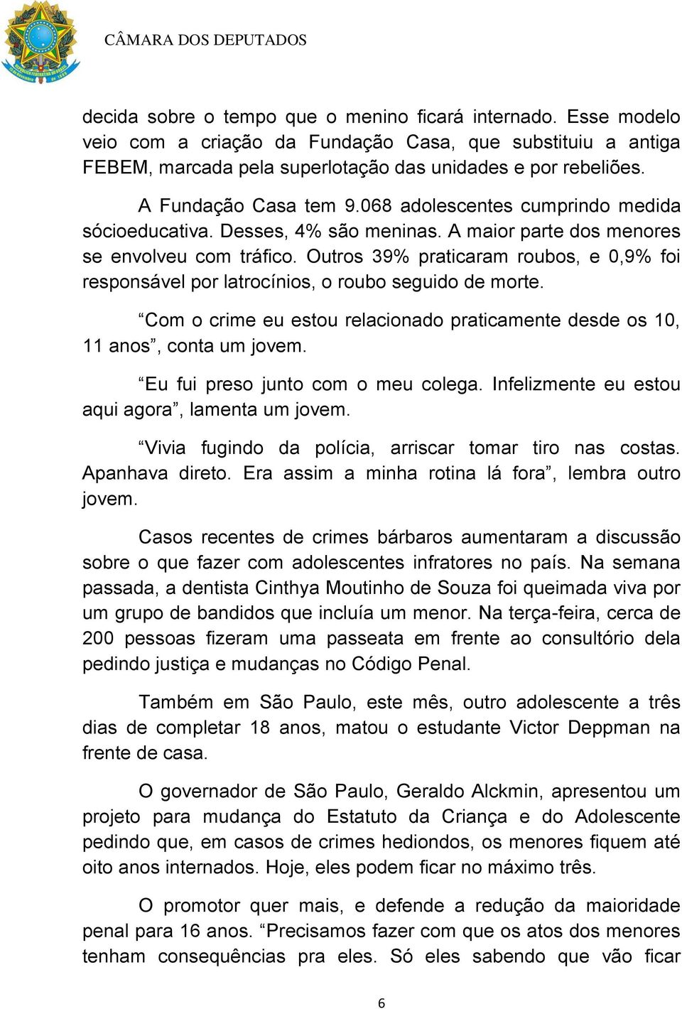 Outros 39% praticaram roubos, e 0,9% foi responsável por latrocínios, o roubo seguido de morte. C 1 j j I z q j V h h jovem.