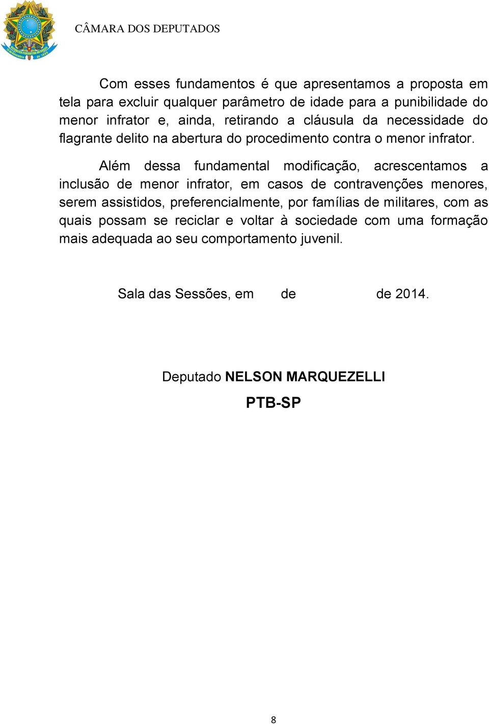 Além dessa fundamental modificação, acrescentamos a inclusão de menor infrator, em casos de contravenções menores, serem assistidos, preferencialmente,