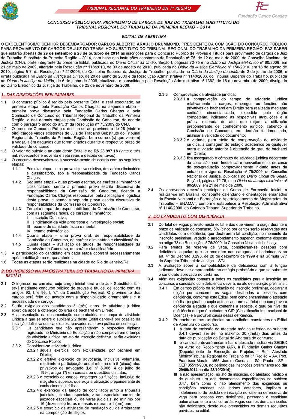 TRABALHO DA PRIMEIRA REGIÃO, FAZ SABER que estarão abertas de 29 de setembro a 28 de outubro de 2014 as inscrições para o Concurso Público de Provas e Títulos para provimento de cargos de Juiz do