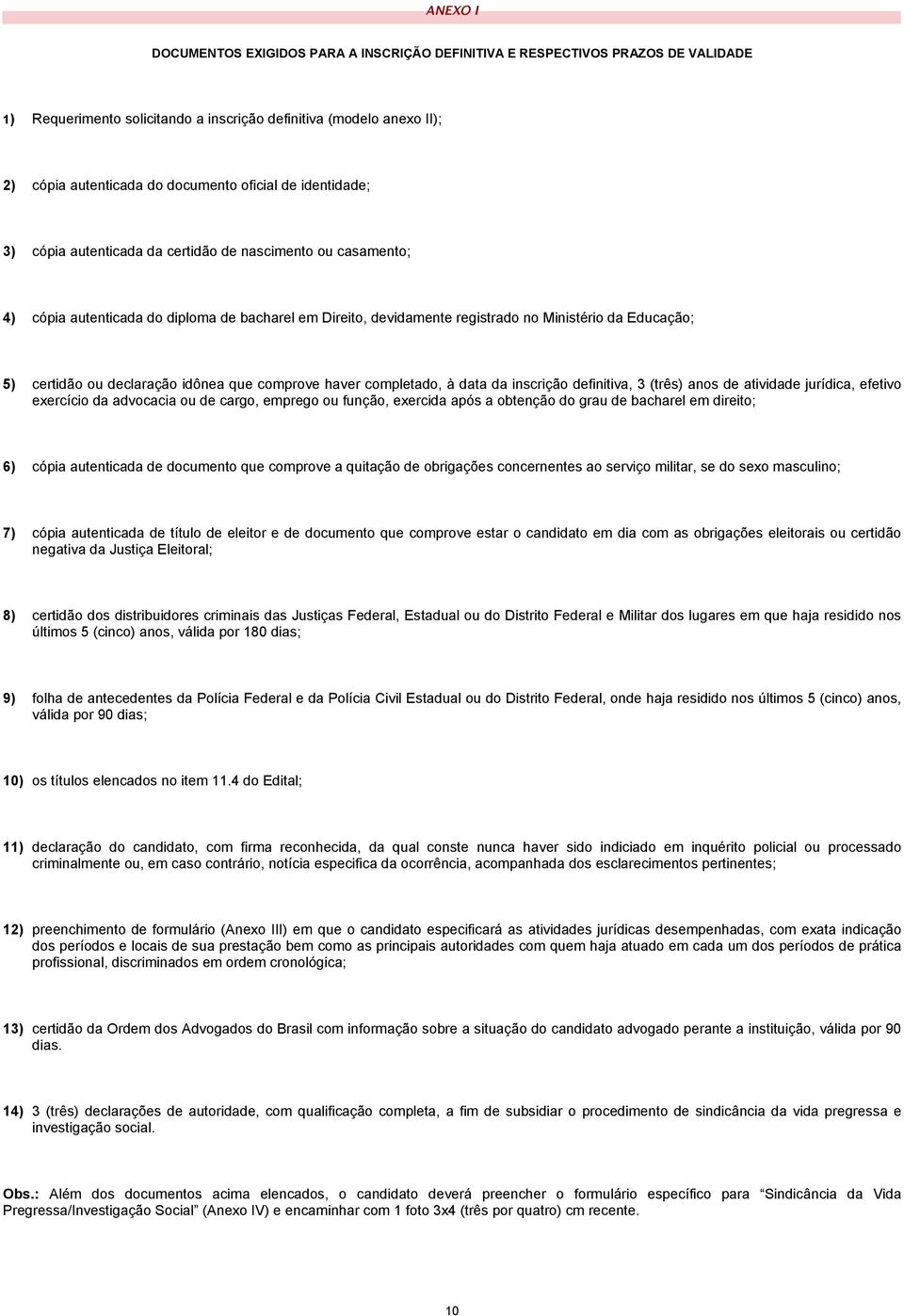 certidão ou declaração idônea que comprove haver completado, à data da inscrição definitiva, 3 (três) anos de atividade jurídica, efetivo exercício da advocacia ou de cargo, emprego ou função,