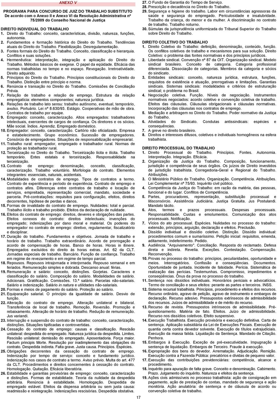 Flexibilização. Desregulamentação. 3. Fontes formais do Direito do Trabalho. Conceito, classificação e hierarquia. Conflitos e suas soluções. 4.