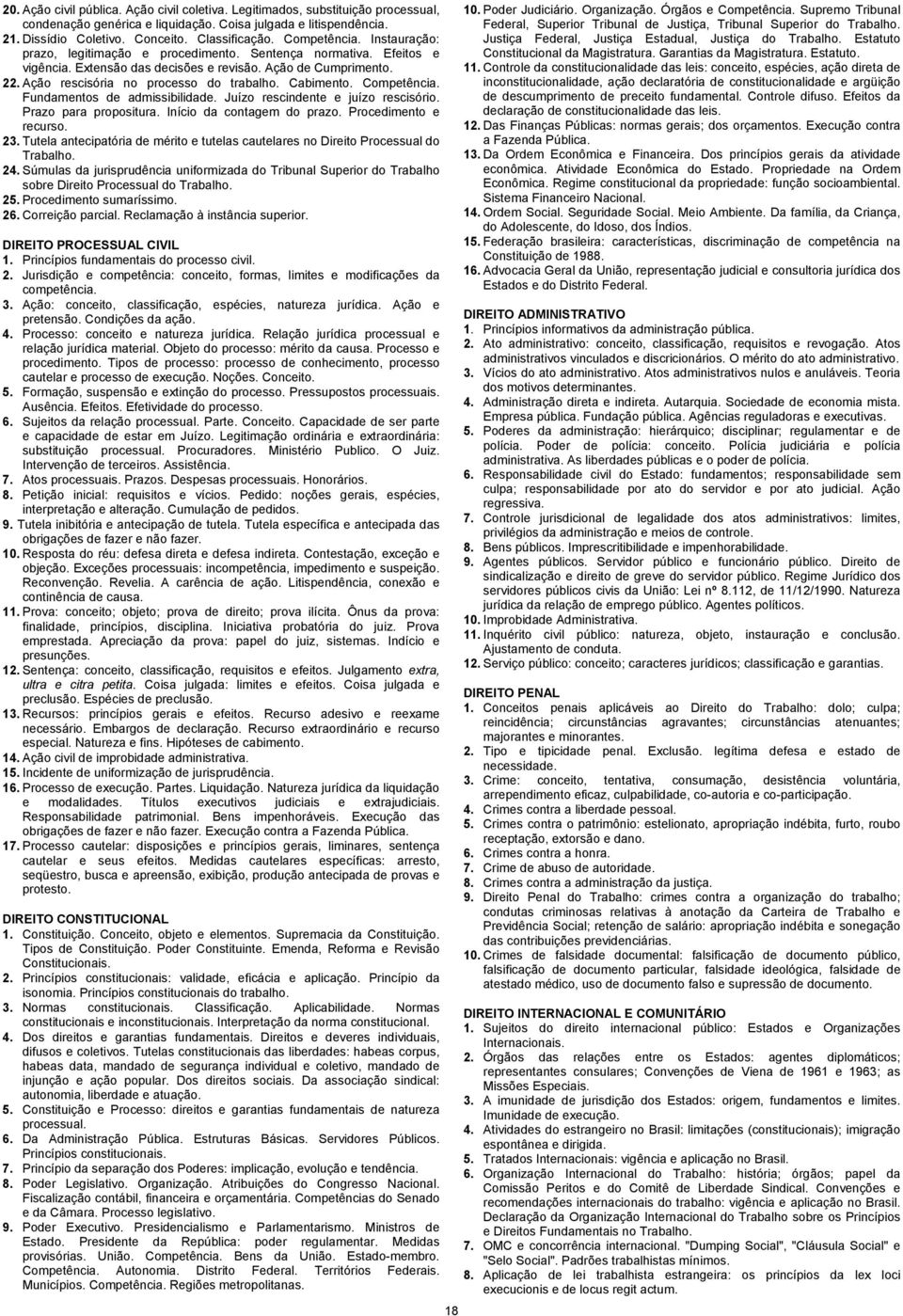 Cabimento. Competência. Fundamentos de admissibilidade. Juízo rescindente e juízo rescisório. Prazo para propositura. Início da contagem do prazo. Procedimento e recurso. 23.