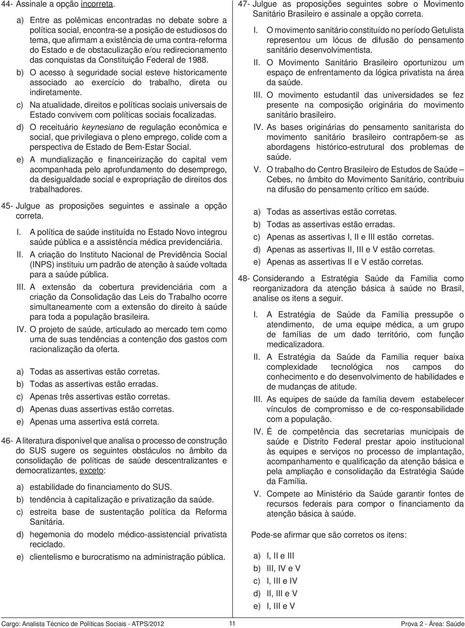 redirecionamento das conquistas da Constituição Federal de 1988. b) O acesso à seguridade social esteve historicamente associado ao exercício do trabalho, direta ou indiretamente.