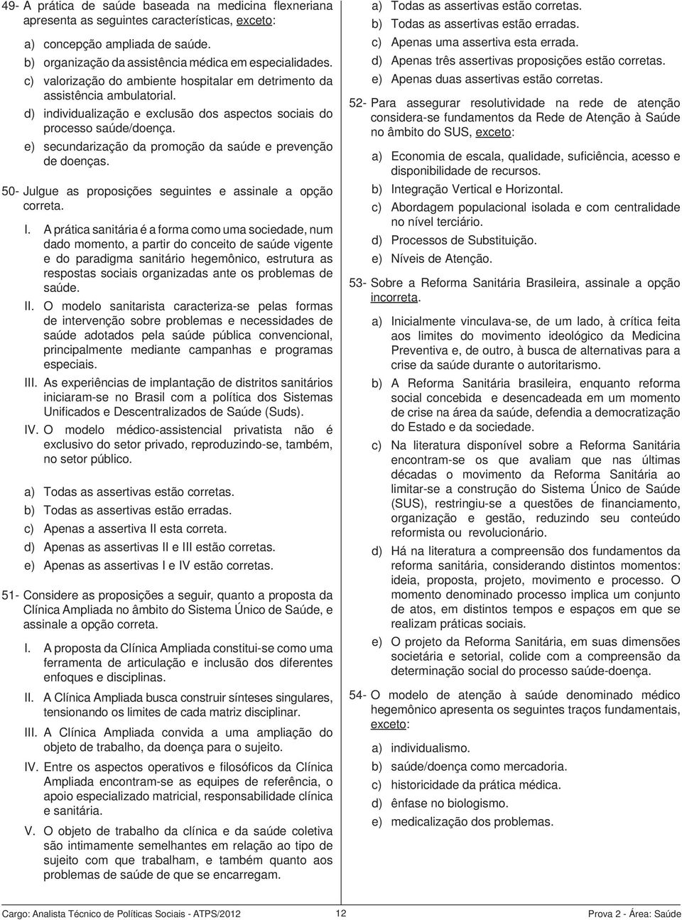 e) secundarização da promoção da saúde e prevenção de doenças. 50- Julgue as proposições seguintes e assinale a opção correta. I.