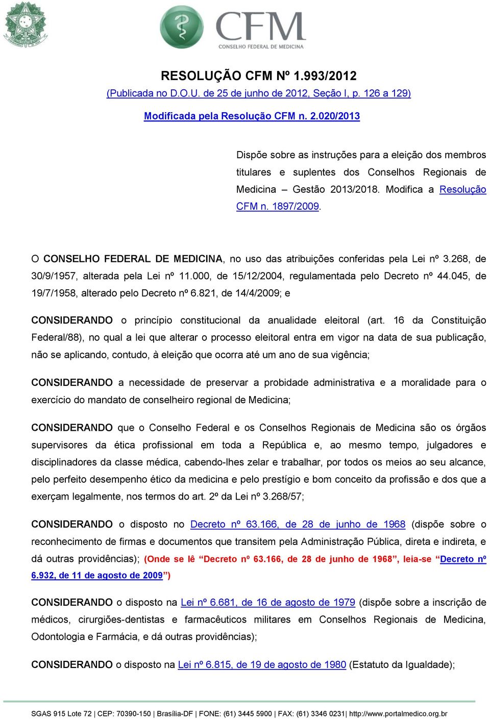 000, de 15/12/2004, regulamentada pelo Decreto nº 44.045, de 19/7/1958, alterado pelo Decreto nº 6.821, de 14/4/2009; e CONSIDERANDO o princípio constitucional da anualidade eleitoral (art.