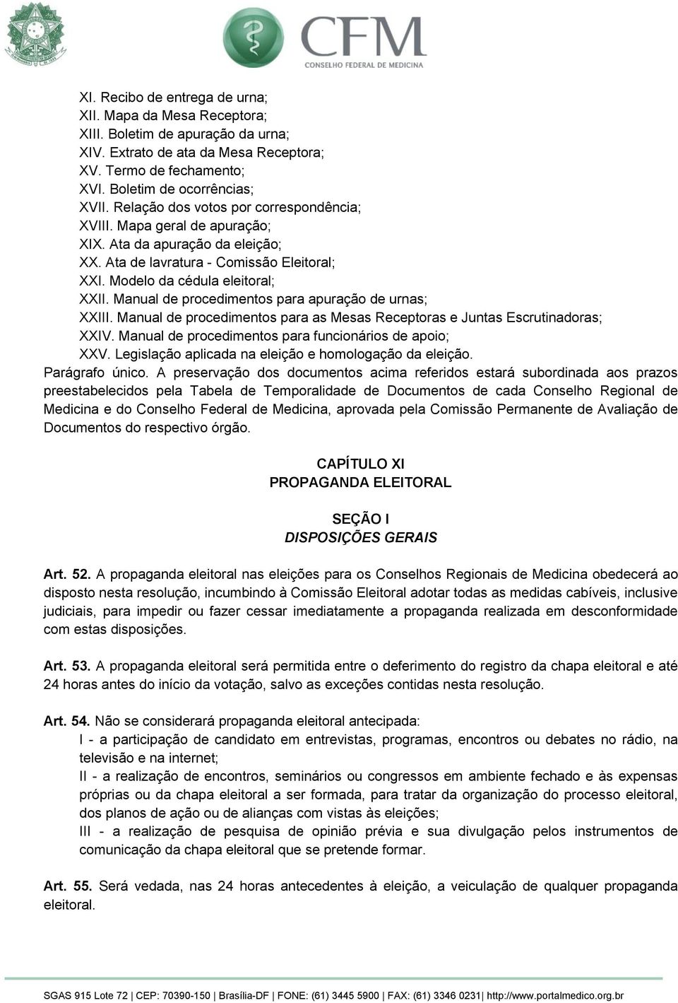 Manual de procedimentos para apuração de urnas; XXIII. Manual de procedimentos para as Mesas Receptoras e Juntas Escrutinadoras; XXIV. Manual de procedimentos para funcionários de apoio; XXV.