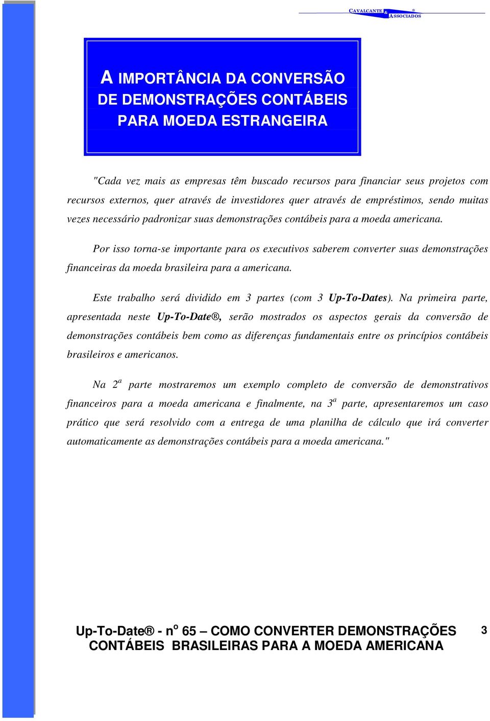 Por isso torna-se importante para os executivos saberem converter suas demonstrações financeiras da moeda brasileira para a americana. Este trabalho será dividido em 3 partes (com 3 Up-To-Dates).