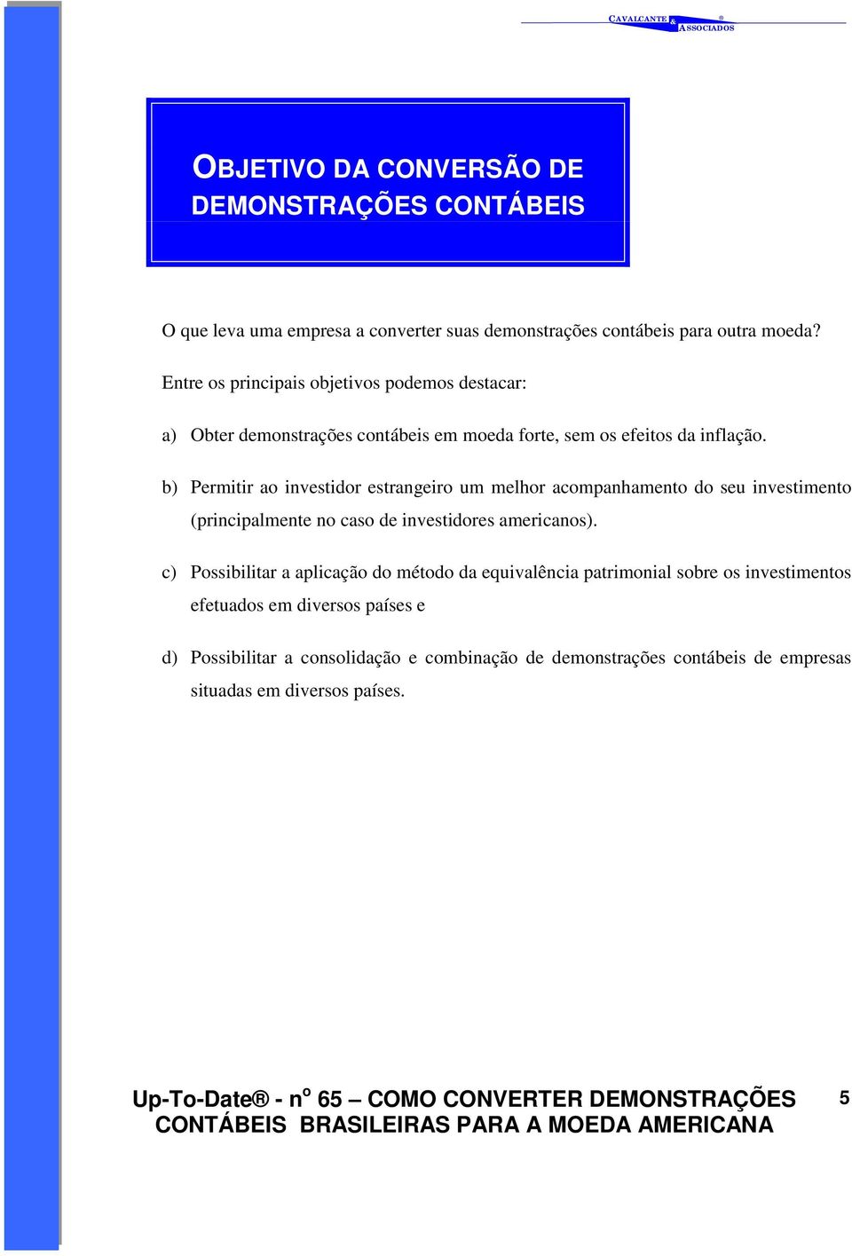 b) Permitir ao investidor estrangeiro um melhor acompanhamento do seu investimento (principalmente no caso de investidores americanos).