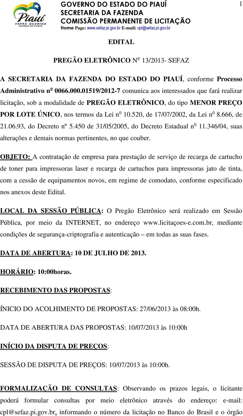 520, de 17/07/2002, da Lei n o 8.666, de 21.06.93, do Decreto nº 5.450 de 31/05/2005, do Decreto Estadual n o 11.346/04, suas alterações e demais normas pertinentes, no que couber.