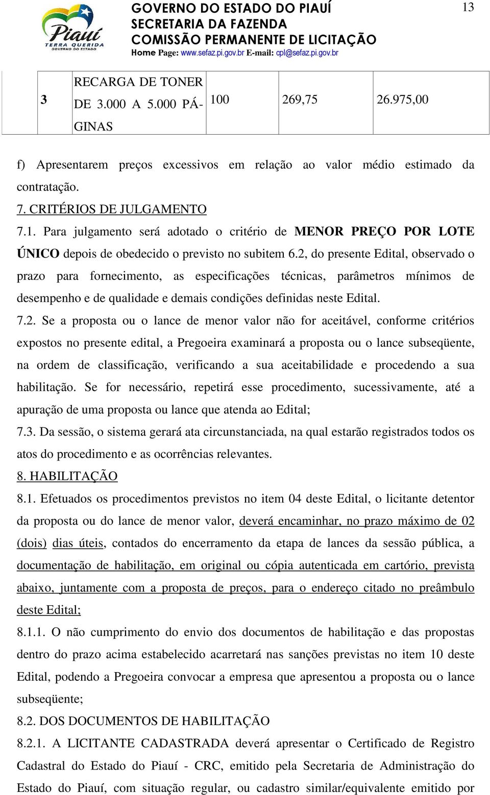 ou o lance de menor valor não for aceitável, conforme critérios expostos no presente edital, a Pregoeira examinará a proposta ou o lance subseqüente, na ordem de classificação, verificando a sua