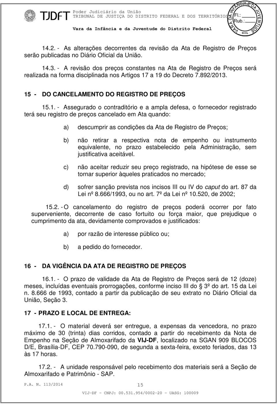 a 19 do Decreto 7.892/2013. 15 - DO CANCELAMENTO DO REGISTRO DE PREÇOS 15.1. - Assegurado o contraditório e a ampla defesa, o fornecedor registrado terá seu registro de preços cancelado em Ata