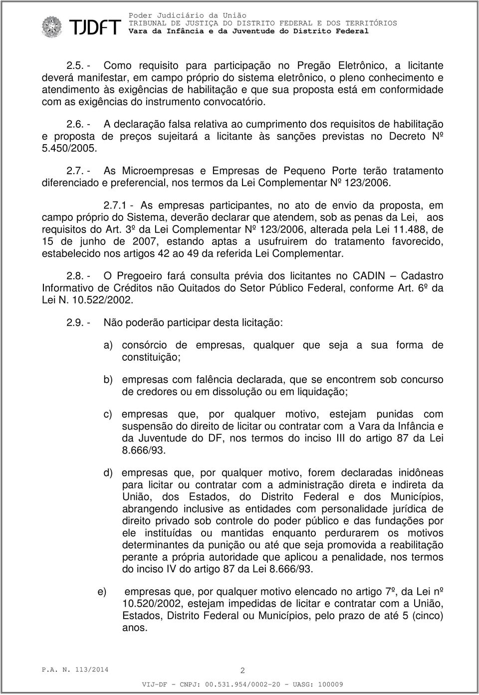 - A declaração falsa relativa ao cumprimento dos requisitos de habilitação e proposta de preços sujeitará a licitante às sanções previstas no Decreto Nº 5.450/2005. 2.7.