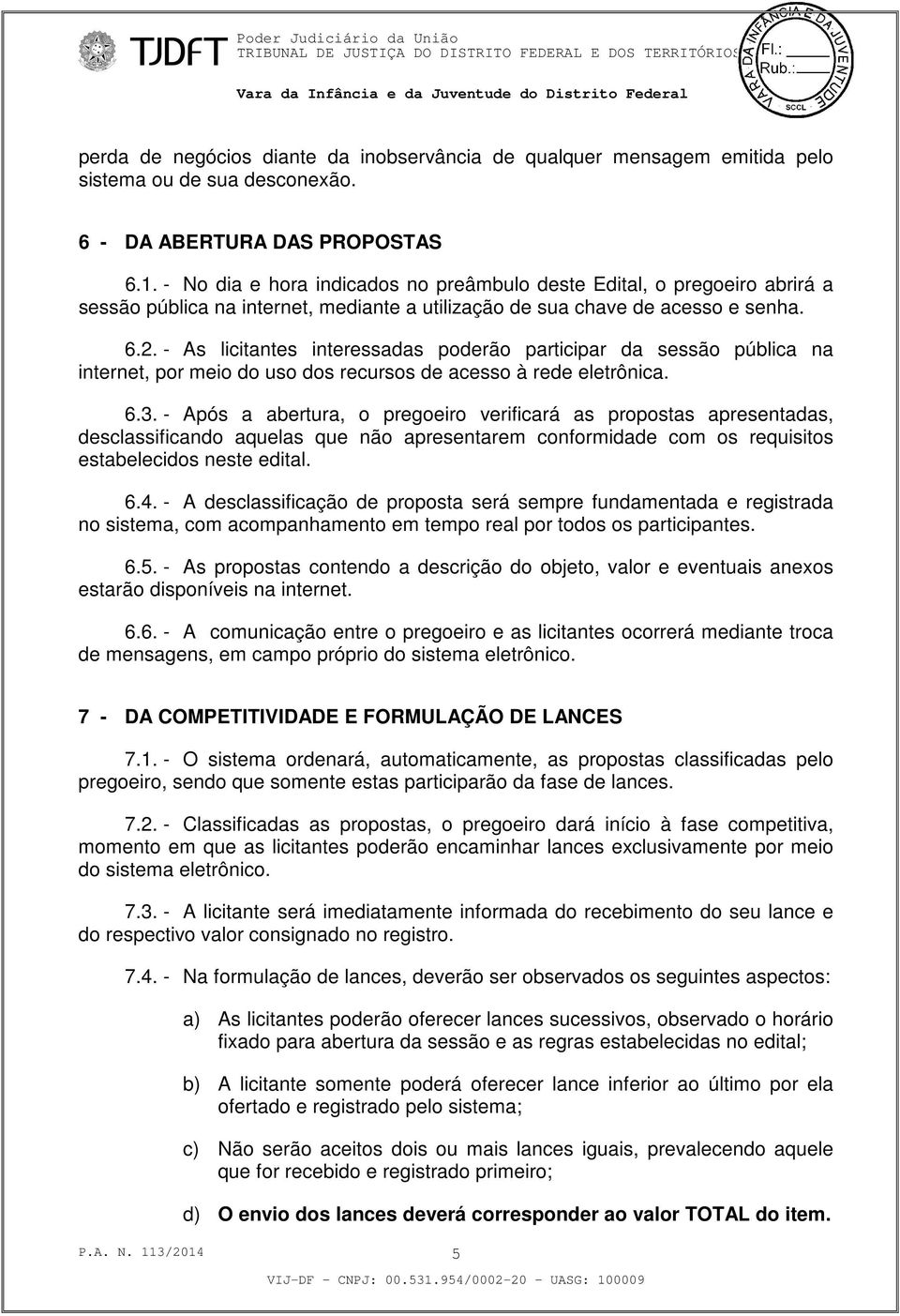 - As licitantes interessadas poderão participar da sessão pública na internet, por meio do uso dos recursos de acesso à rede eletrônica. 6.3.