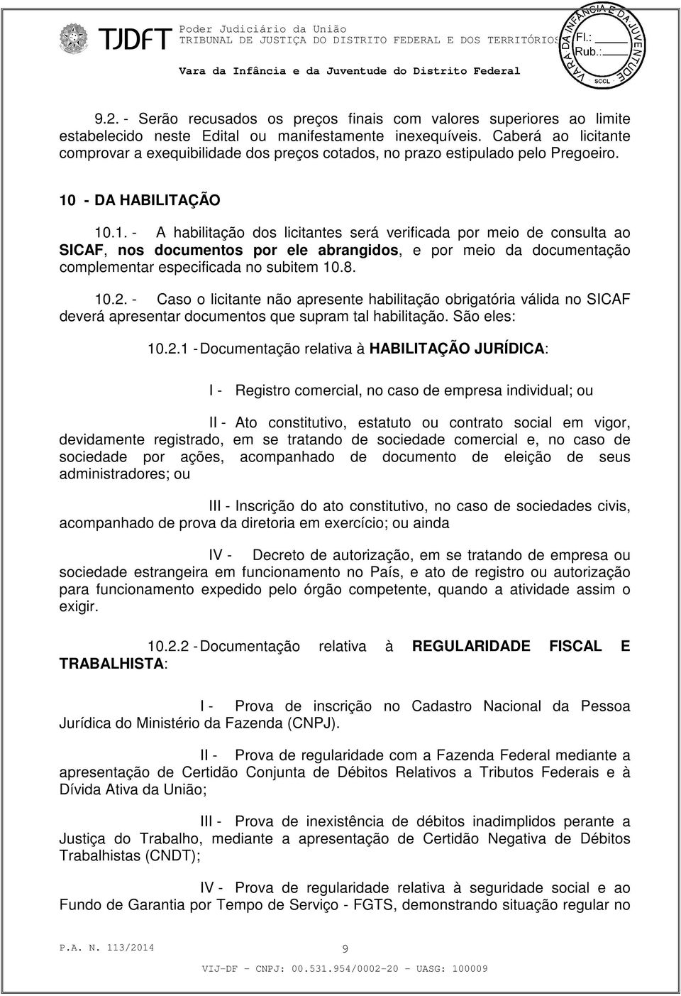 - DA HABILITAÇÃO 10.1. - A habilitação dos licitantes será verificada por meio de consulta ao SICAF, nos documentos por ele abrangidos, e por meio da documentação complementar especificada no subitem 10.