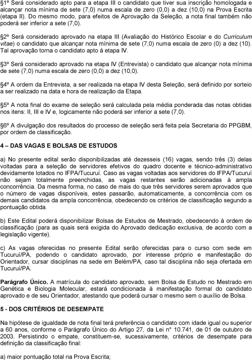 2º Será considerado aprovado na etapa III (Avaliação do Histórico Escolar e do Curriculum vitae) o candidato que alcançar nota mínima de sete (7,0) numa escala de zero (0) a dez (10).