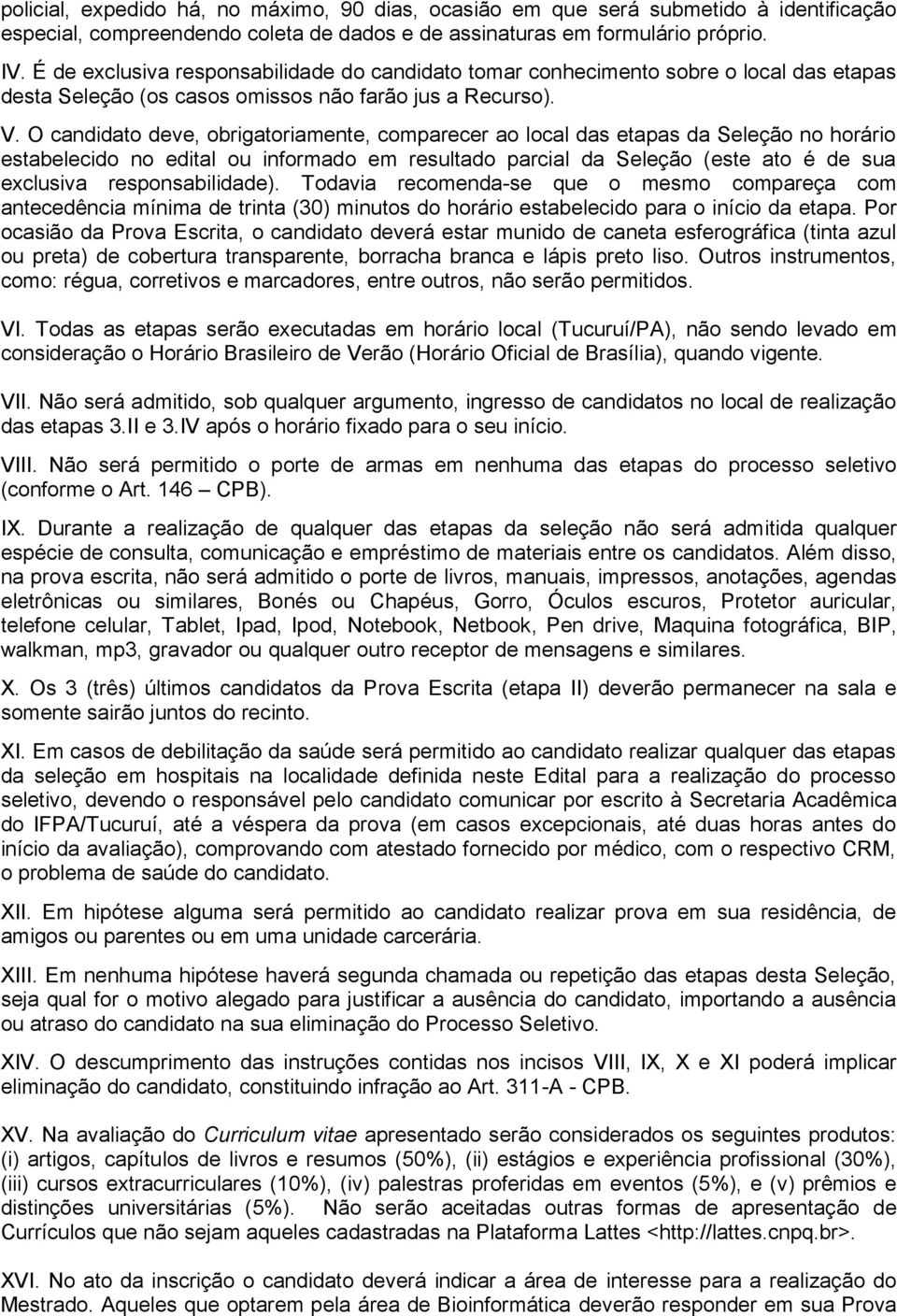 O candidato deve, obrigatoriamente, comparecer ao local das etapas da Seleção no horário estabelecido no edital ou informado em resultado parcial da Seleção (este ato é de sua exclusiva