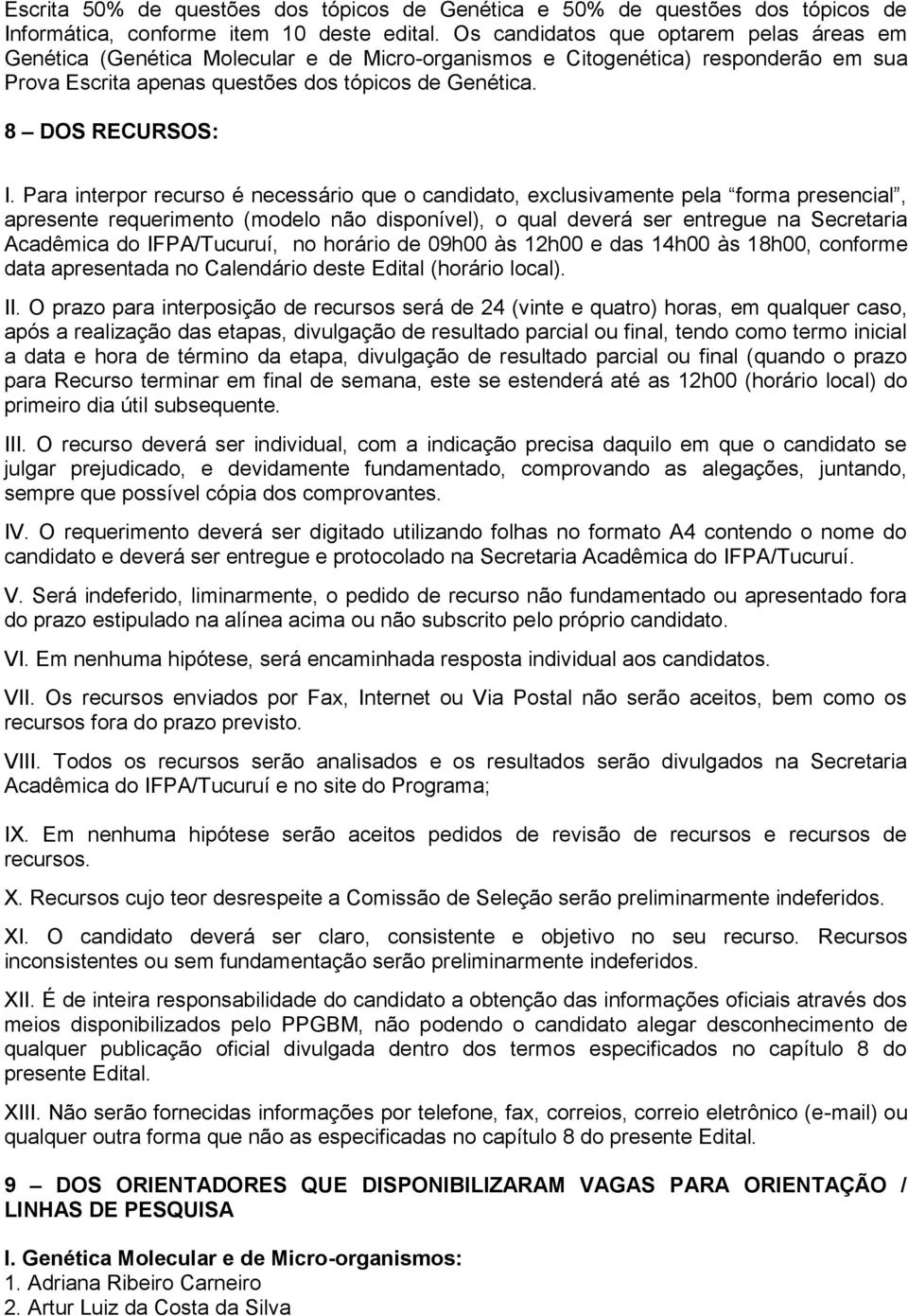 Para interpor recurso é necessário que o candidato, exclusivamente pela forma presencial, apresente requerimento (modelo não disponível), o qual deverá ser entregue na Secretaria Acadêmica do