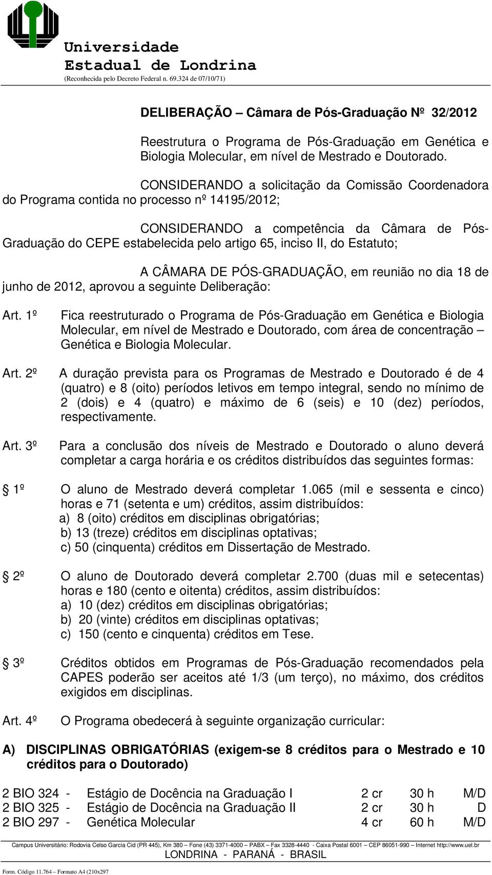 II, do Estatuto; A CÂMARA DE PÓS-GRADUAÇÃO, em reunião no dia 18 de junho de 2012, aprovou a seguinte Deliberação: Art.