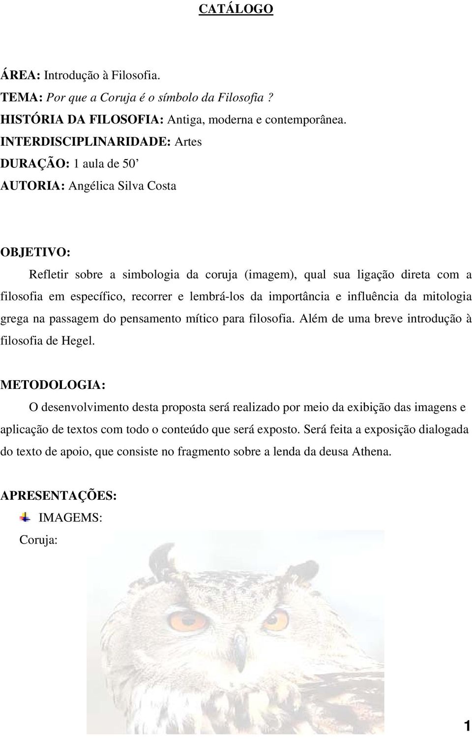 recorrer e lembrá-los da importância e influência da mitologia grega na passagem do pensamento mítico para filosofia. Além de uma breve introdução à filosofia de Hegel.