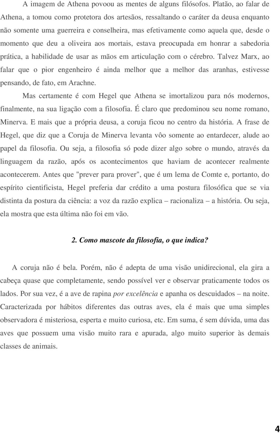 deu a oliveira aos mortais, estava preocupada em honrar a sabedoria prática, a habilidade de usar as mãos em articulação com o cérebro.