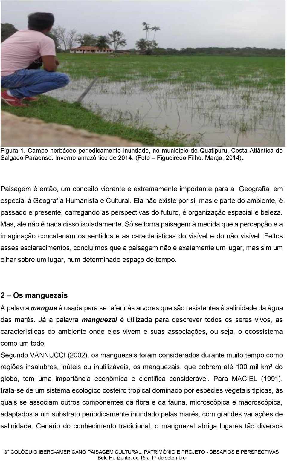 Ela não existe por si, mas é parte do ambiente, é passado e presente, carregando as perspectivas do futuro, é organização espacial e beleza. Mas, ale não é nada disso isoladamente.