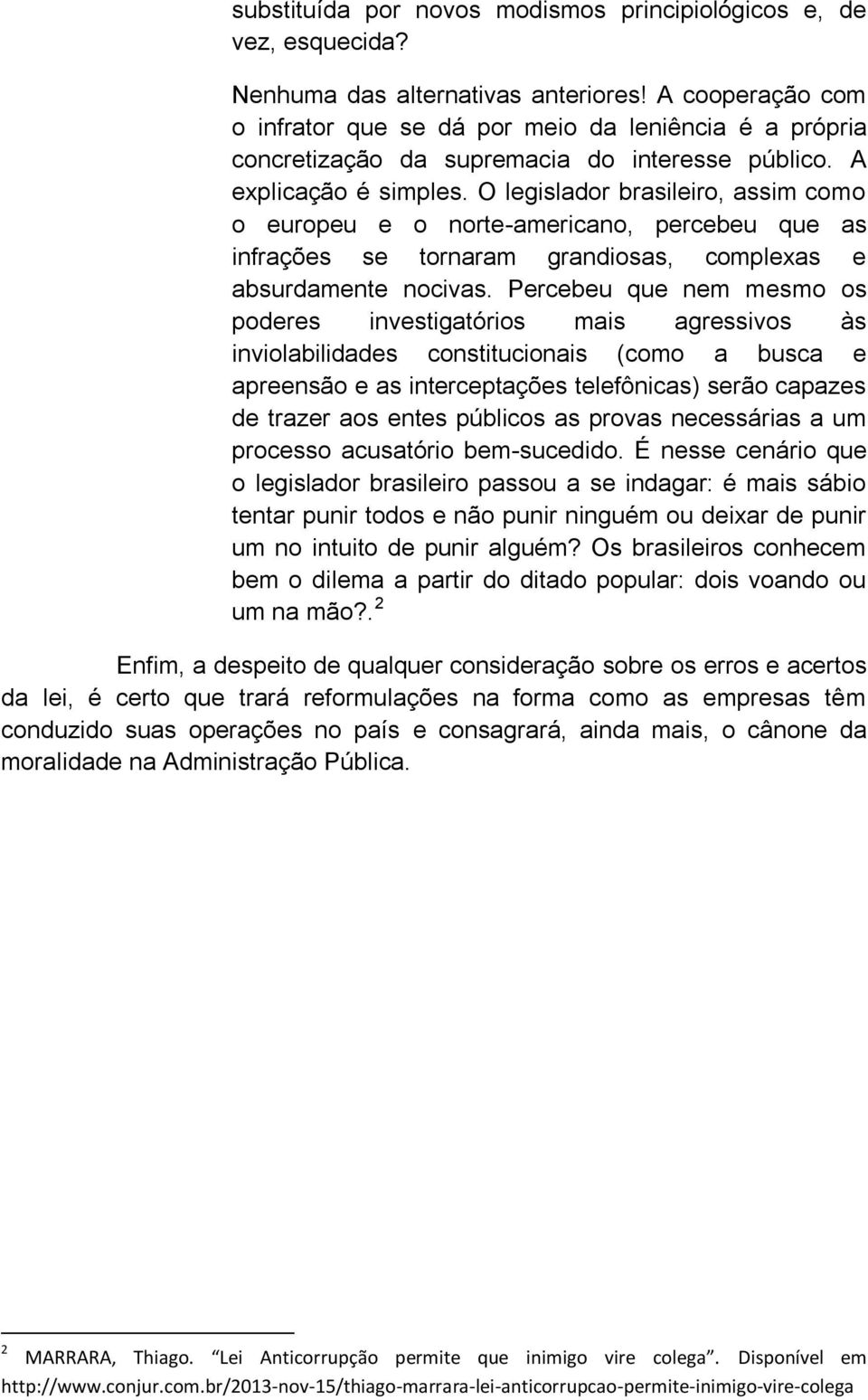 O legislador brasileiro, assim como o europeu e o norte-americano, percebeu que as infrações se tornaram grandiosas, complexas e absurdamente nocivas.