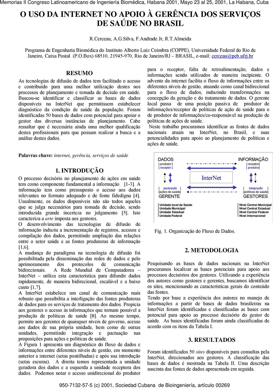 br RESUMO As tecnologias de difusão de dados tem facilitado o acesso e contribuído para uma melhor utilização destes nos processos de planejamento e tomada de decisão em saúde.