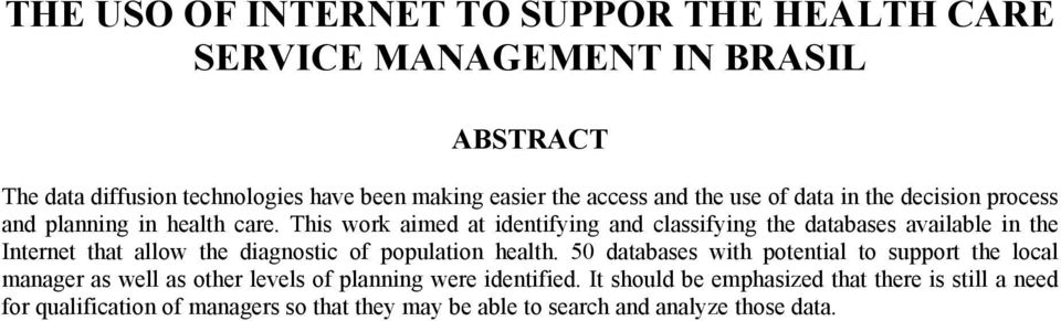 This work aimed at identifying and classifying the databases available in the Internet that allow the diagnostic of population health.