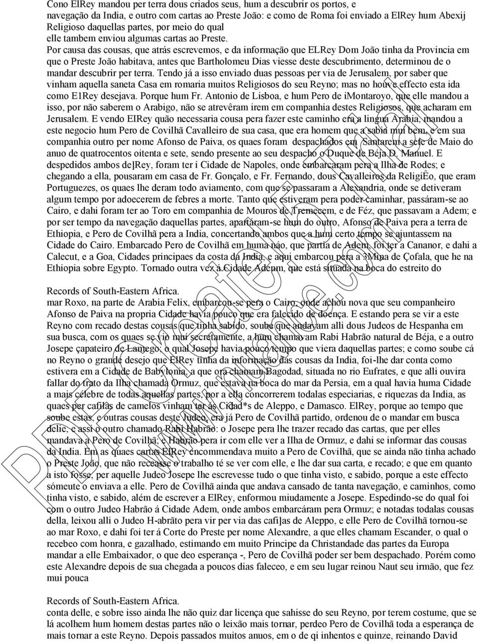 Por causa das cousas, que atrás escrevemos, e da informação que ELRey Dom João tinha da Provincia em que o Preste João habitava, antes que Bartholomeu Dias viesse deste descubrimento, determinou de o