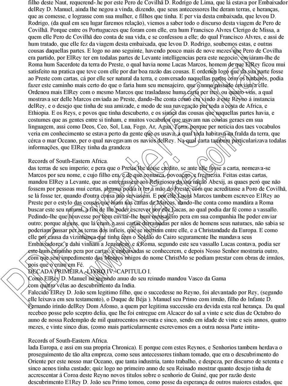 Rodrigo, (da qual em seu lugar faremos relação), viemos a saber todo o discurso desta viagem de Pero de Covilhã.