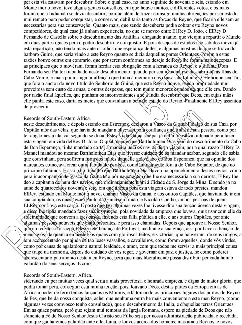 descubrir; porque além de trazer comsigo muitas obrigações por ser estado mui remoto pera poder conquistar, e conservar, debilitaria tanto as forças do Reyno, que ficaria elle sem as necessarias pera