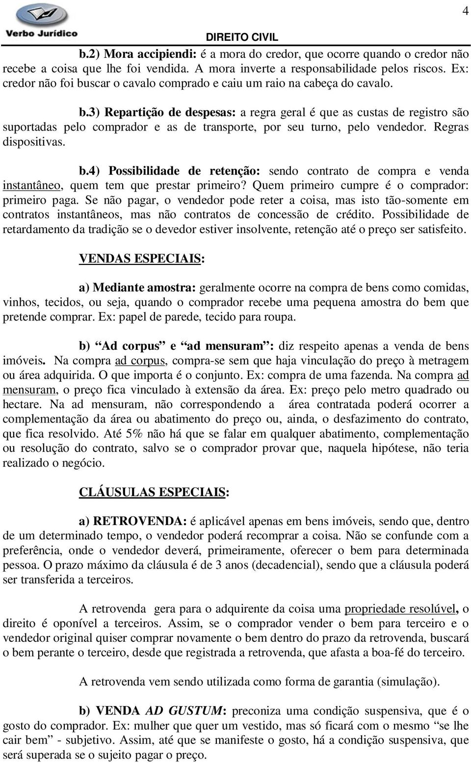 Regras dispositivas. b.4) Possibilidade de retenção: sendo contrato de compra e venda instantâneo, quem tem que prestar primeiro? Quem primeiro cumpre é o comprador: primeiro paga.