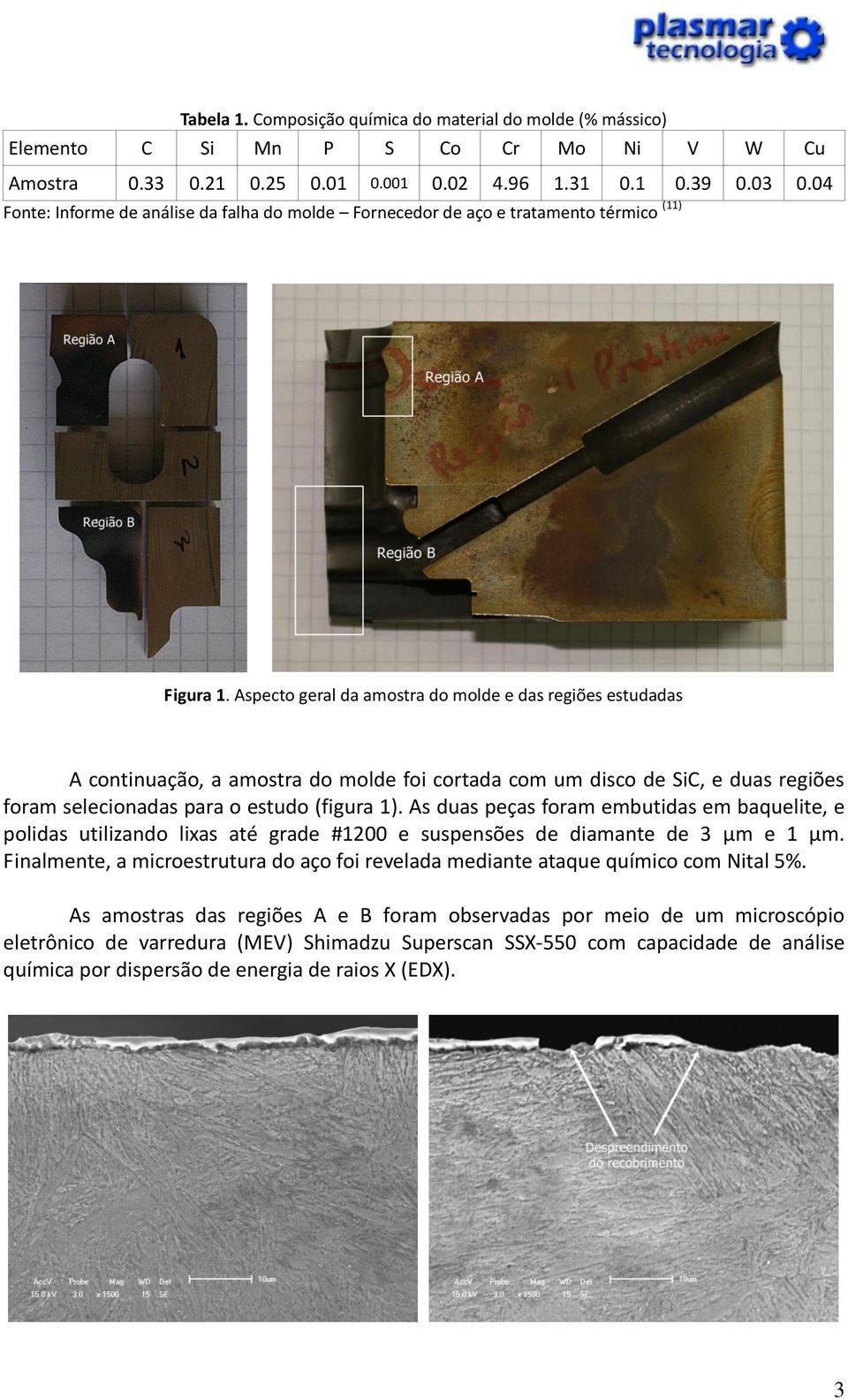 Aspecto geral da amostra do molde e das regiões estudadas A continuação, a amostra do molde foi cortada com um disco de SiC, e duas regiões foram selecionadas para o estudo (figura 1).