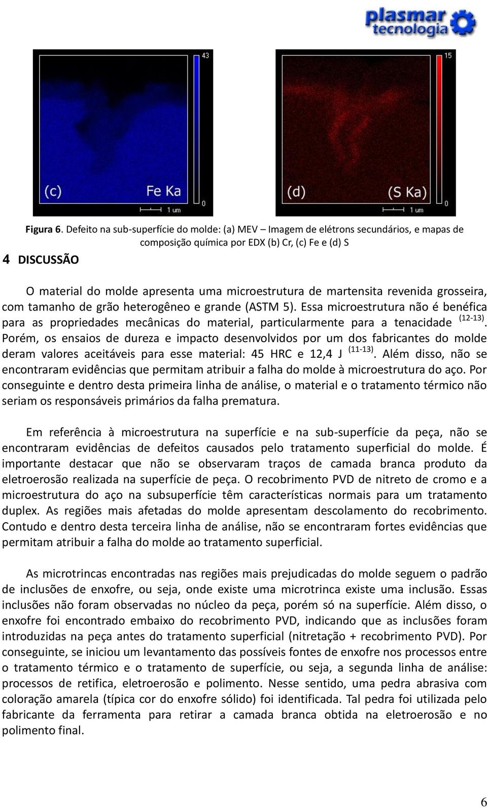 de martensita revenida grosseira, com tamanho de grão heterogêneo e grande (ASTM 5).