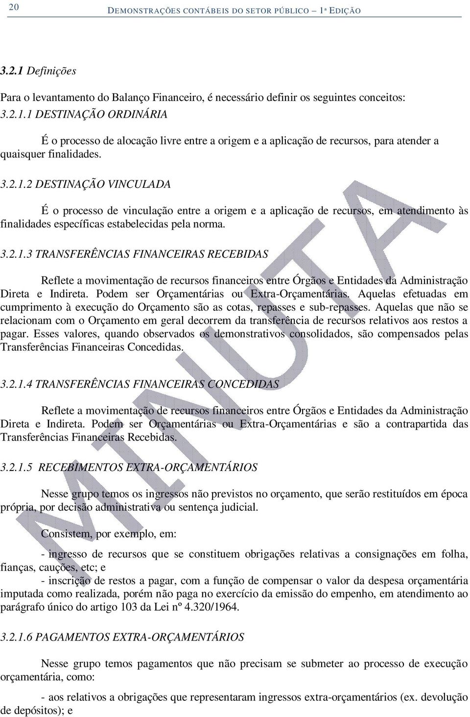 Podem ser Orçamentárias ou Extra-Orçamentárias. Aquelas efetuadas em cumprimento à execução do Orçamento são as cotas, repasses e sub-repasses.